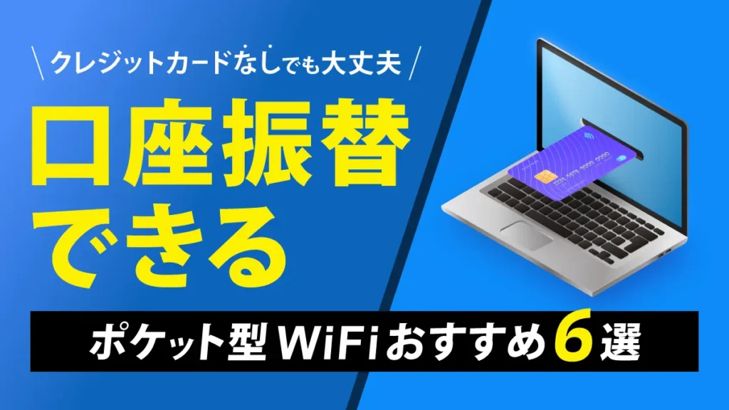 クレジットカードなしでも大丈夫 口座振替できるポケット型WiFiおすすめ6選