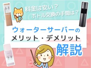 ウォーターサーバーのメリット9つとデメリット5つ！ どんな人に向いているの？ 徹底解説！