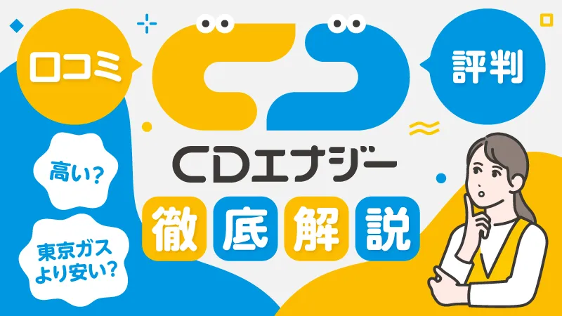 CDエナジーダイレクトの評判は？「高い」という口コミは本当？デメリットや悪評も隠さず解説