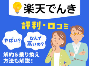 楽天でんき 口コミ・評判 やばい？ 解約＆乗り換え方法も解説